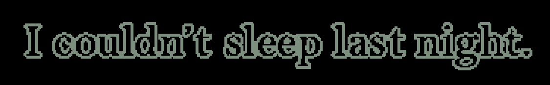 I couldn't sleep last night.