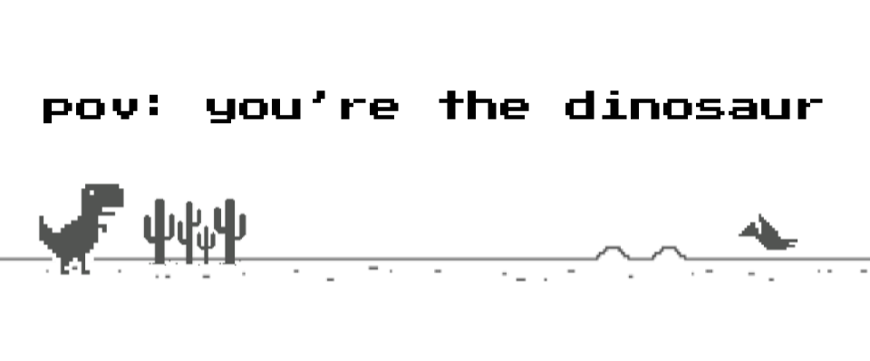 pov: you're the dinosaur