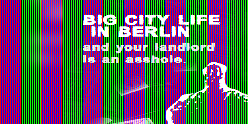 Cover image for Big city life in Berlin and your landlord is an asshole.
