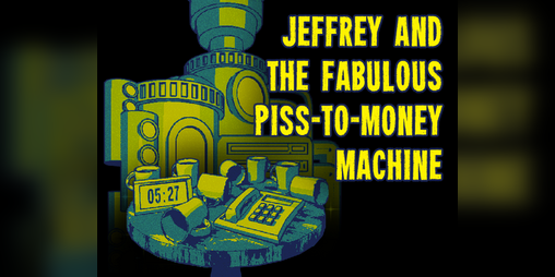 Cover image for JEFFREY AND THE FABULOUS PISS-TO-MONEY MACHINE
