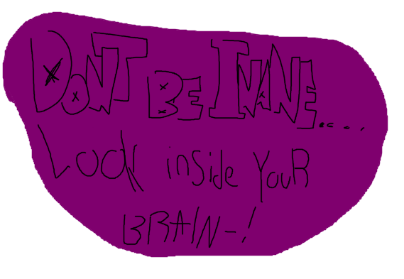 Don't Be Inane... Look Inside Your Brain!