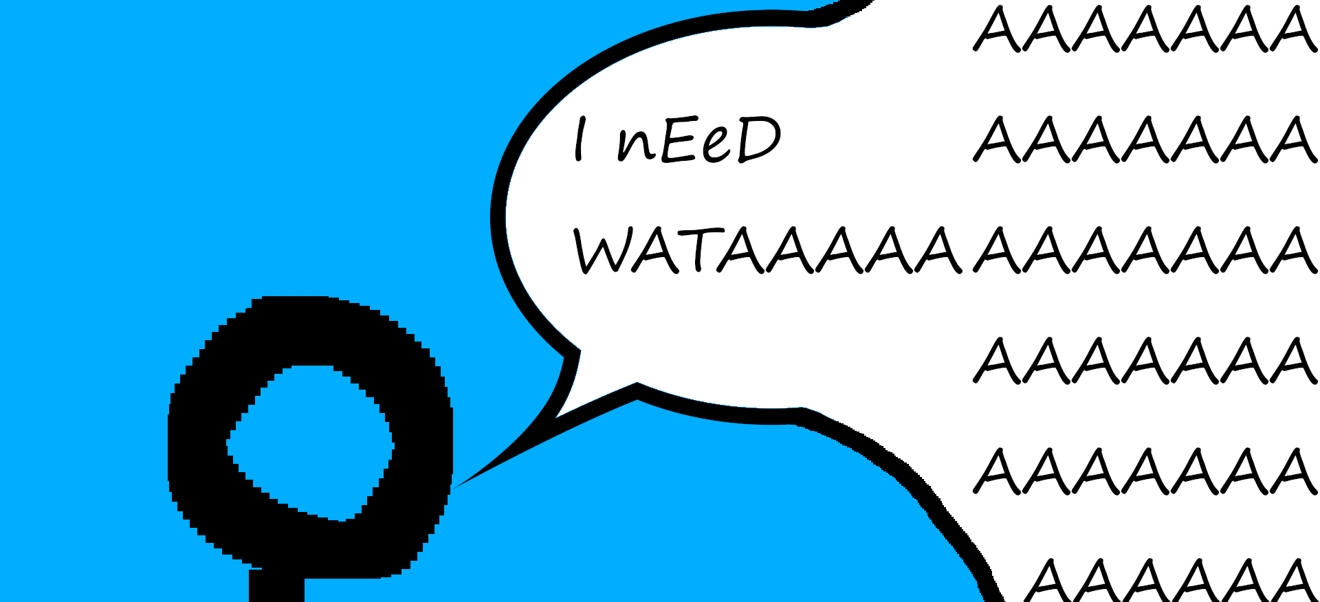I NEED WATAAA!