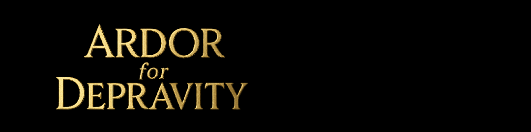 Ardor for Depravity