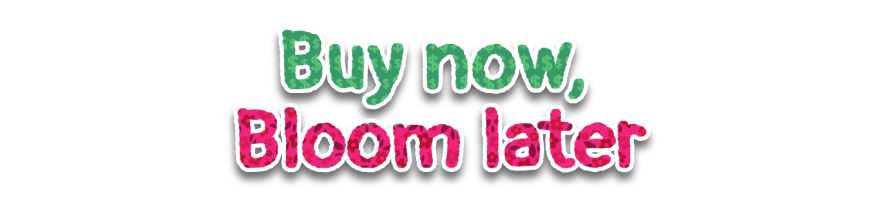 Buy now, Bloom later