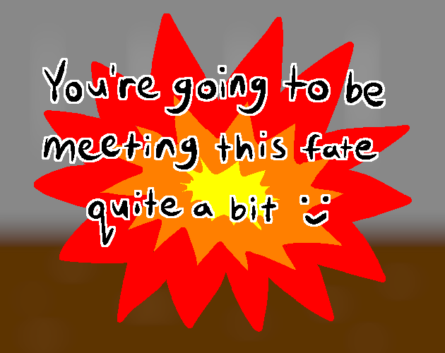 Keep Talking and You'll Probably Still Explode Either Way