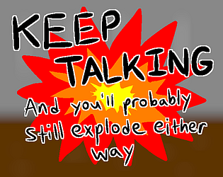 Keep Talking and You'll Probably Still Explode Either Way