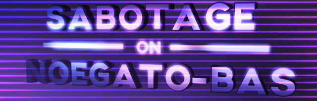 SABOTAGE ON NOEGATO-BAS