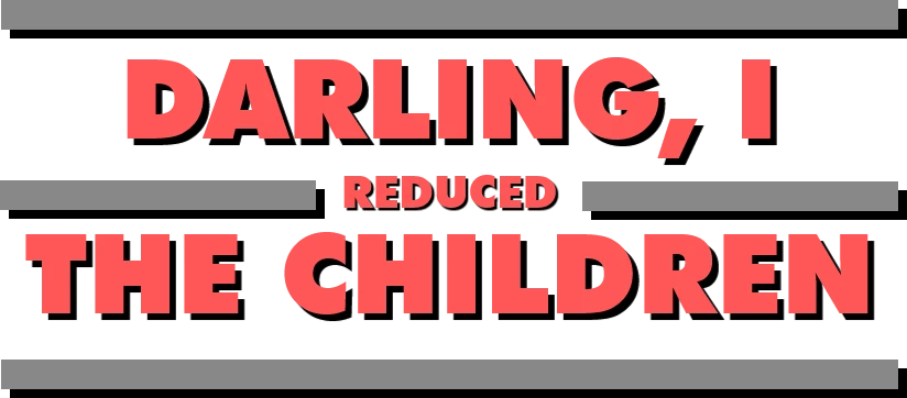 Darling, I Reduced The Children
