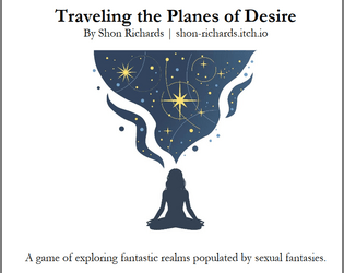 Traveling the Planes of Desire   - A solo writing game about exploring mystical sexy places. 