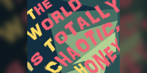 Cover image for The World Is Totally Chaotic, Honey