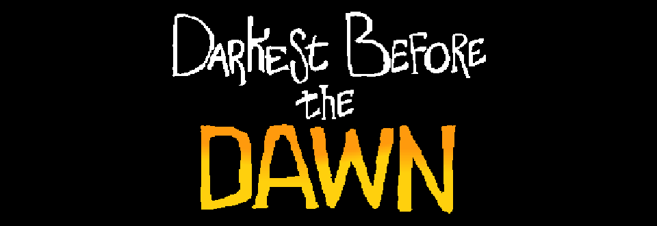 Darkest Before the Dawn