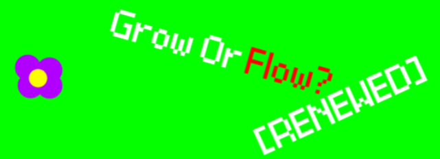 Grow or Flow [REMASTERED V2]