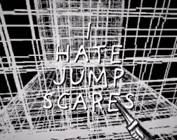 I HATE JUMP SCARES