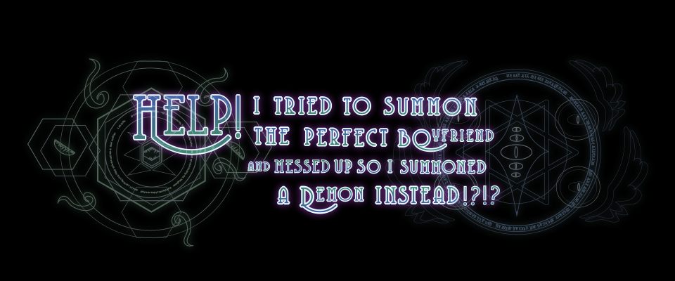 HELP! I Tried to Summon the Perfect Boyfriend and Messed Up so I Summoned a Demon Instead!?!?