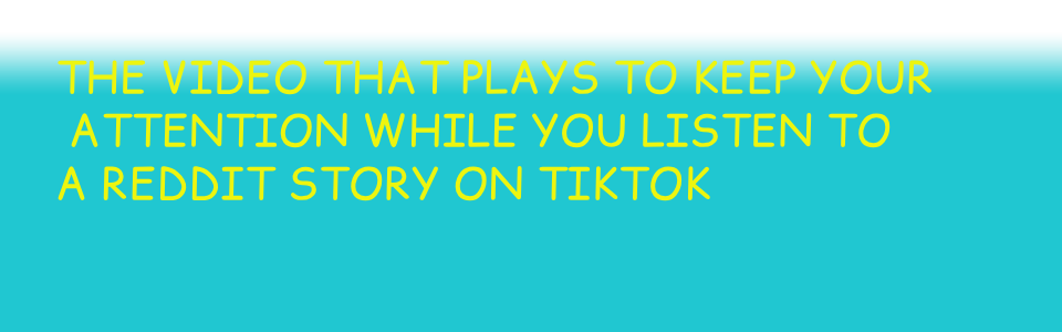 The Video that plays to keep your attention while you listen to a reddit story on Tiktok