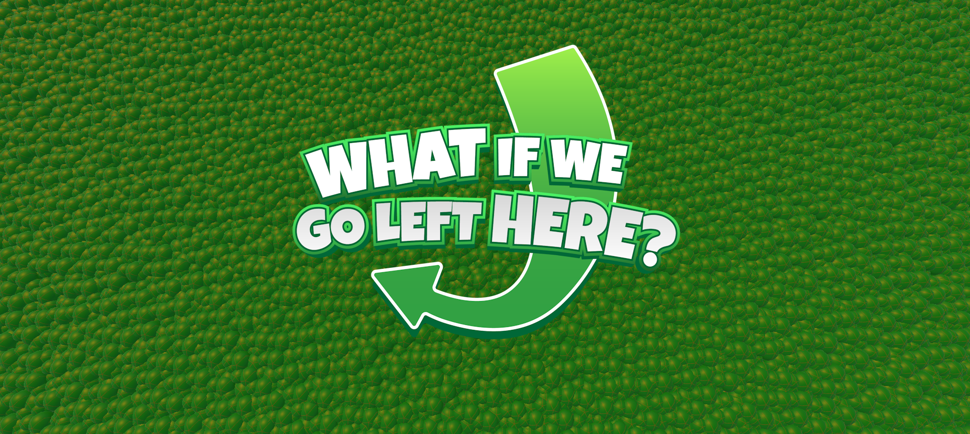 What If We Go Left Here