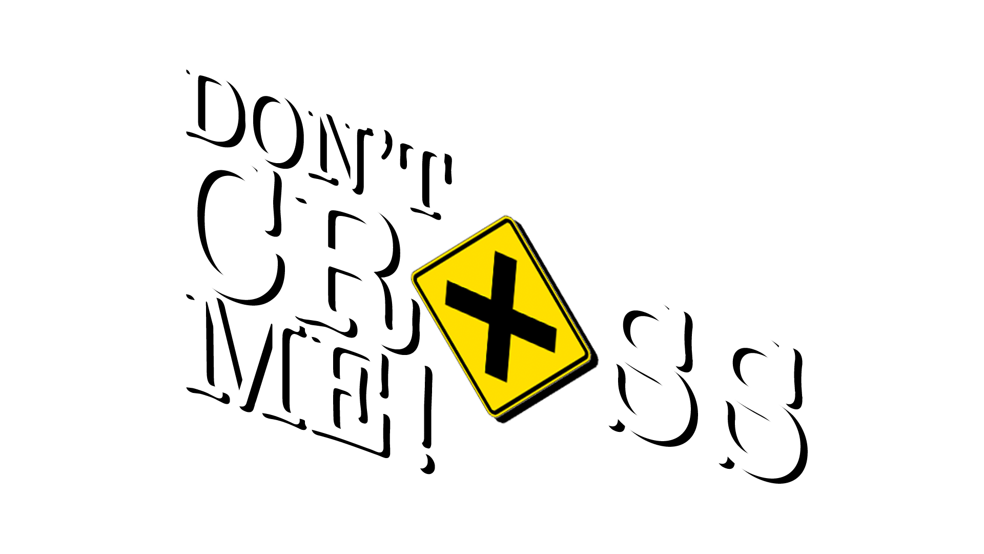 DON'T CROSS ME!