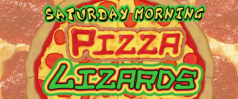 The Saturday Morning Pizza Lizards