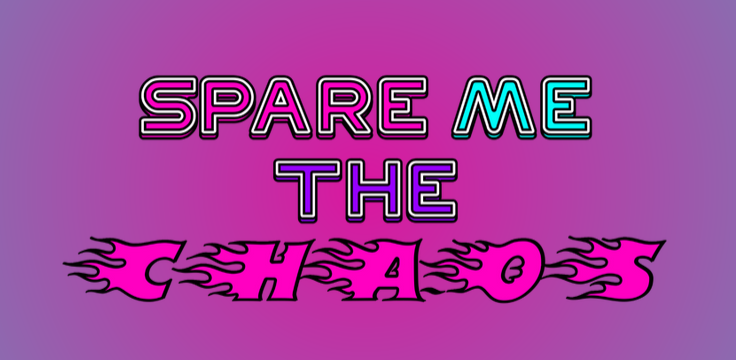 Spare Me the Chaos