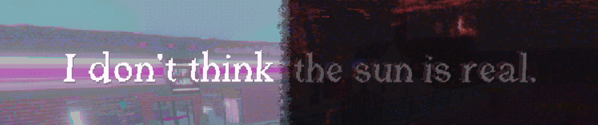 I don't think the sun is real.