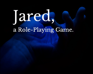 Jared, A Role-Playing Game   - A small RPG about dating, in the worst way. 