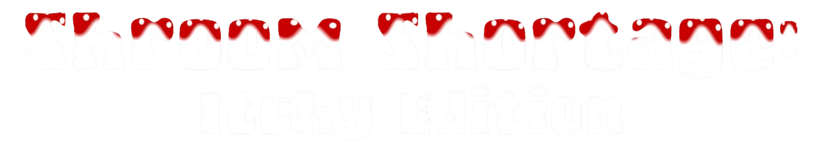 Shroom Shortage: Itchy Edition