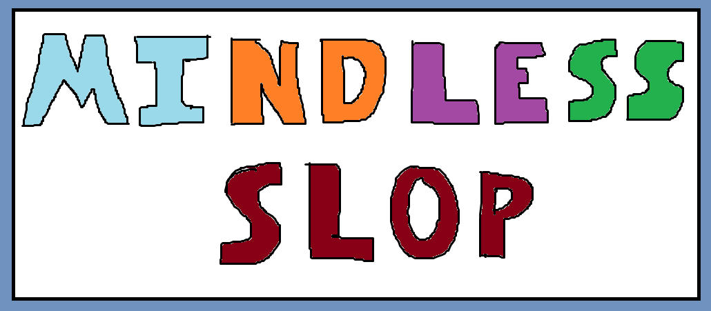 Mindless slop