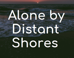 Alone by Distant Shores   - What will you find on the most distant shore? 