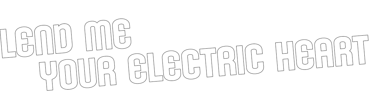 Lend Me your Electric Heart