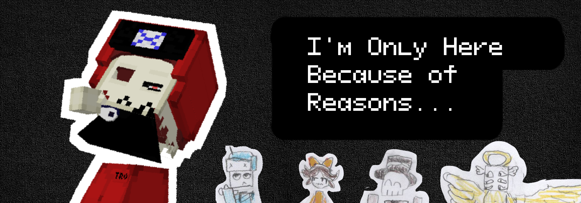 I'm Only Here Because of Reasons