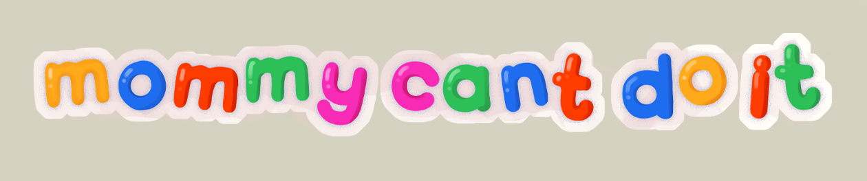 Mommy Can't Do It