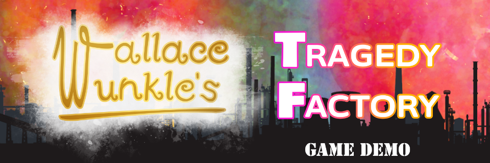 Wallace Wunkle's Tragedy Factory (game demo)