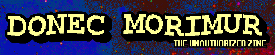 DONEC MORIMUR - The Unauthorized Zine