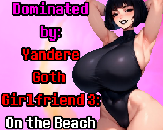 Dominated by Yandere Goth Girlfriend 3: On the Beach