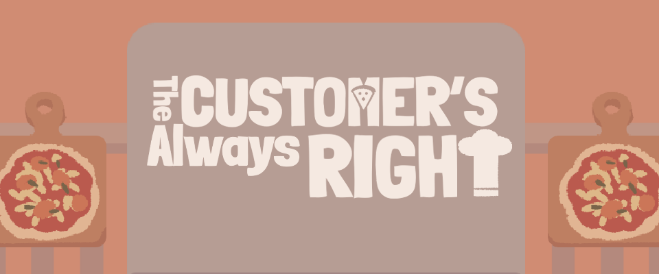 The Customer's Always Right!