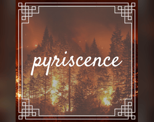Pyriscence   - A solo rpg in which you play as a forest fire. 