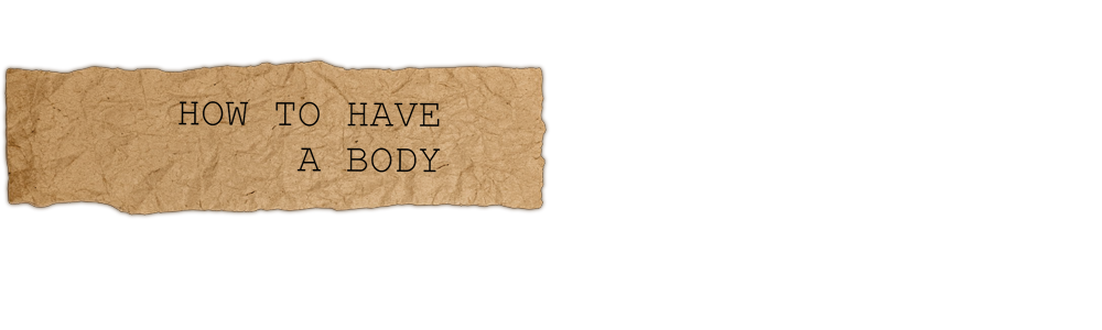 How To Have A Body