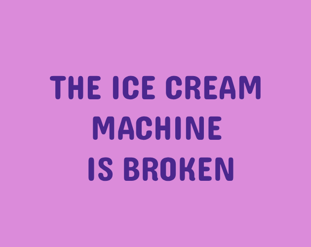 The Ice Cream Machine Is Broken