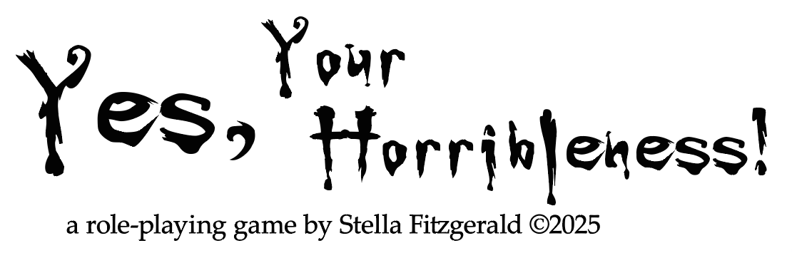 Yes, Your Horribleness!
