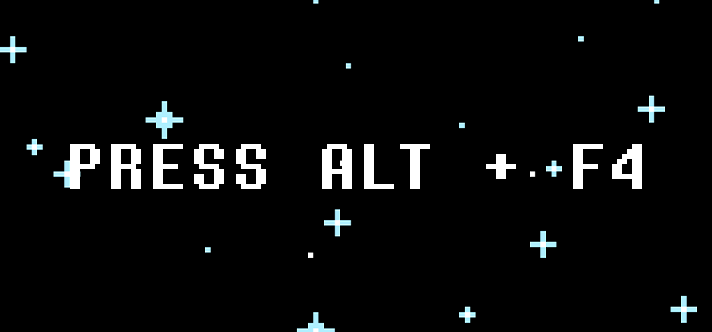 PRESS ALT + F4