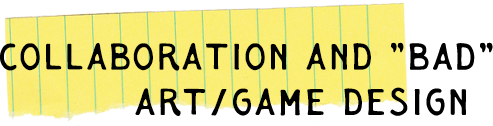 Collaboration and "Bad" Art/Game Design
