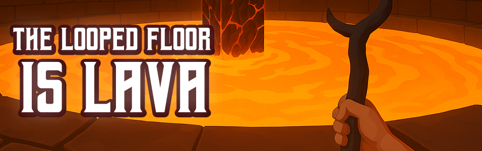 The Looped Floor Is Lava
