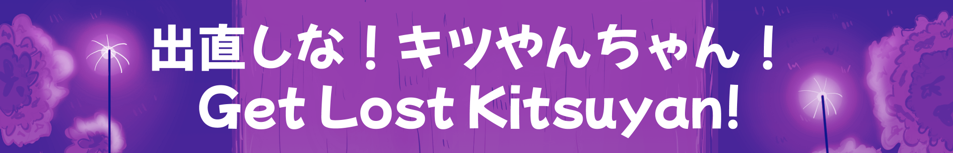 Get Lost Kitsuyan! 出直しな!キツやんちゃん!