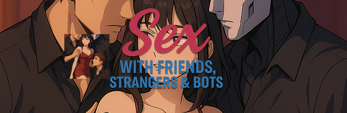 Sex With Friends, Strangers & Bots