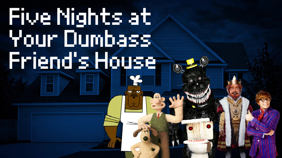 Five Nights at Your Dumbass Friend's House