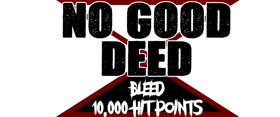 (OPEN BETA) NO GOOD DEED: Bleed 10,000 Hit Points