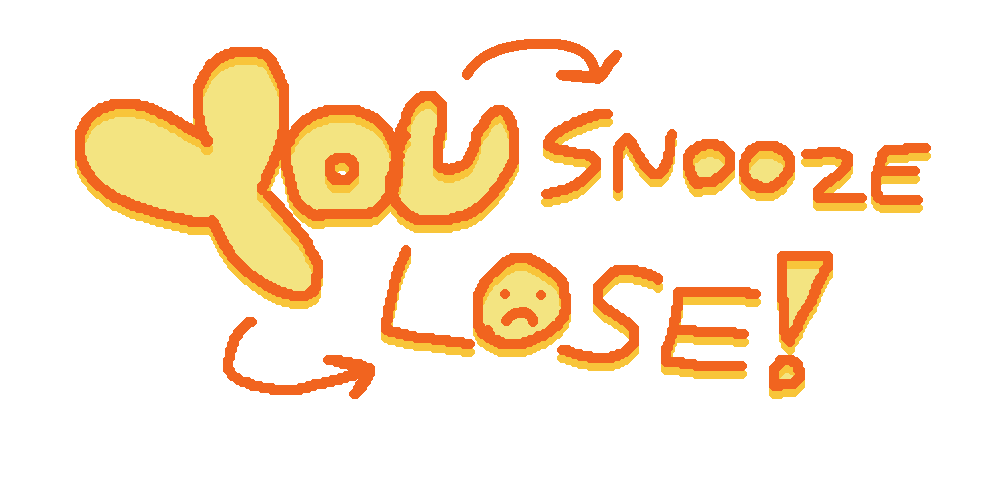 You Snooze You Lose
