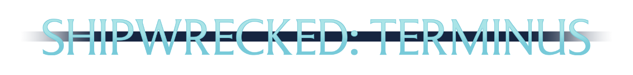 SHIPWRECKED: TERMINUS