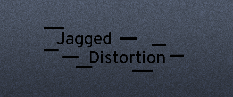 Jagged Distortion