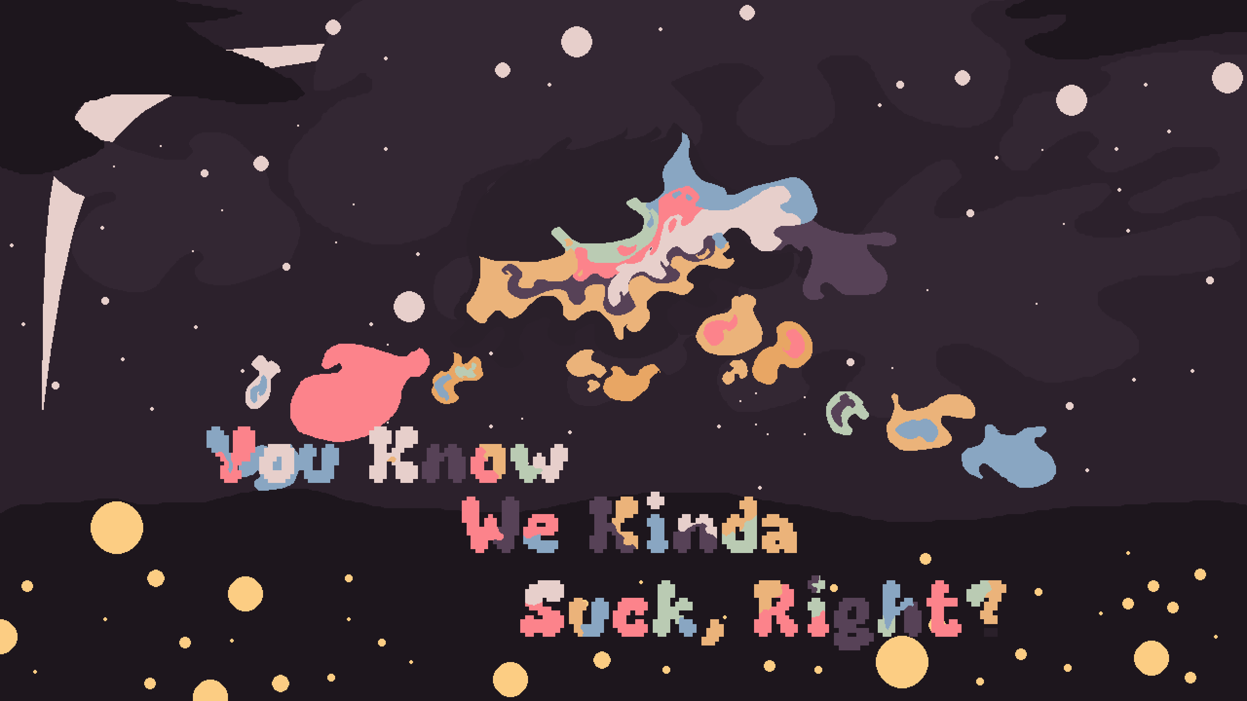 You Know We Kinda Suck, Right?